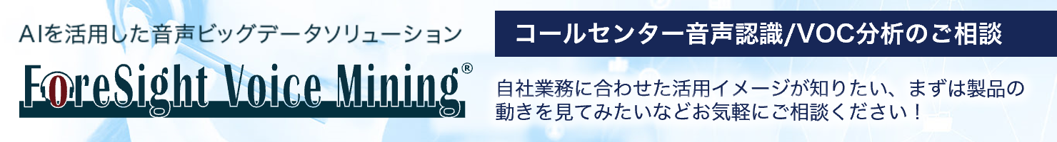  AIを活用した音声ビッグデータソリューション ForeSight Voice Mining コールセンター音声認識/VOC分析のご相談